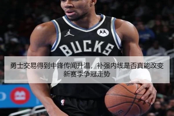 勇士交易得到中锋传闻升温，补强内线是否真能改变新赛季争冠走势